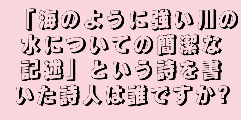 「海のように強い川の水についての簡潔な記述」という詩を書いた詩人は誰ですか?