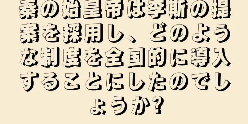 秦の始皇帝は李斯の提案を採用し、どのような制度を全国的に導入することにしたのでしょうか?