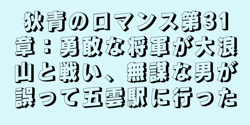 狄青のロマンス第31章：勇敢な将軍が大浪山と戦い、無謀な男が誤って五雲駅に行った