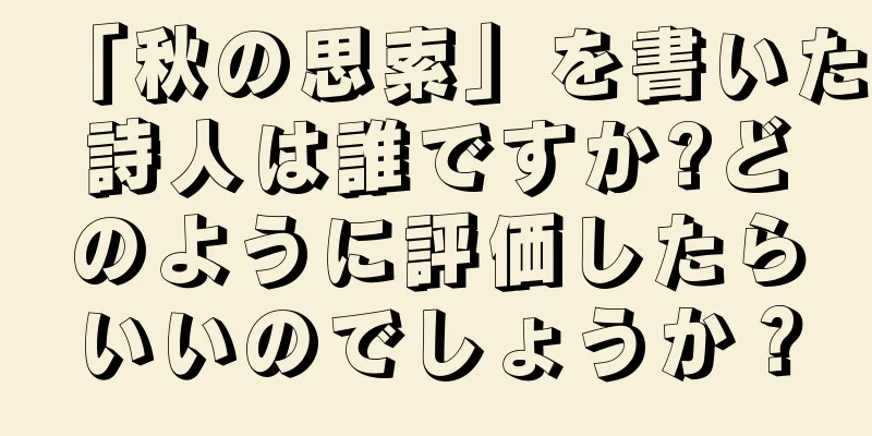 「秋の思索」を書いた詩人は誰ですか?どのように評価したらいいのでしょうか？