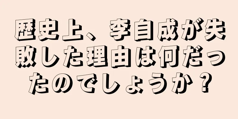 歴史上、李自成が失敗した理由は何だったのでしょうか？
