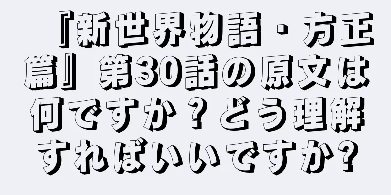 『新世界物語・方正篇』第30話の原文は何ですか？どう理解すればいいですか?