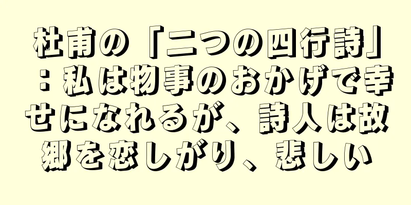 杜甫の「二つの四行詩」：私は物事のおかげで幸せになれるが、詩人は故郷を恋しがり、悲しい