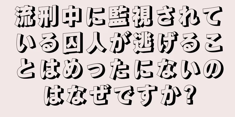 流刑中に監視されている囚人が逃げることはめったにないのはなぜですか?