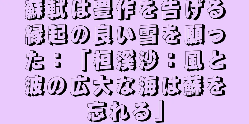 蘇軾は豊作を告げる縁起の良い雪を願った：「桓溪沙：風と波の広大な海は蘇を忘れる」