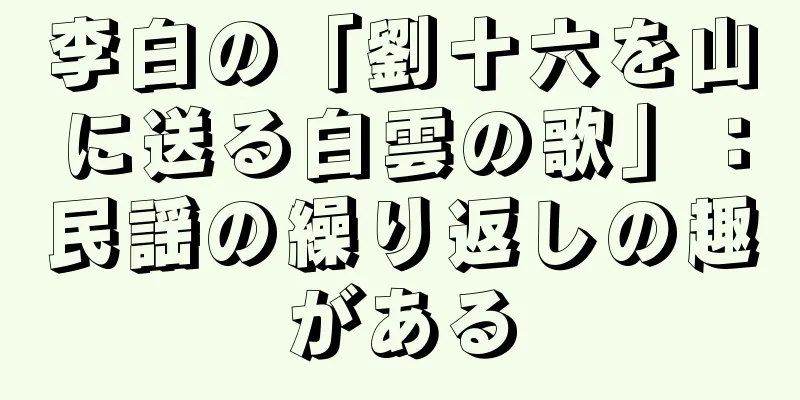 李白の「劉十六を山に送る白雲の歌」：民謡の繰り返しの趣がある