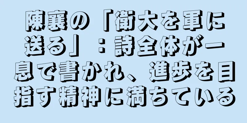 陳襄の「衛大を軍に送る」：詩全体が一息で書かれ、進歩を目指す精神に満ちている