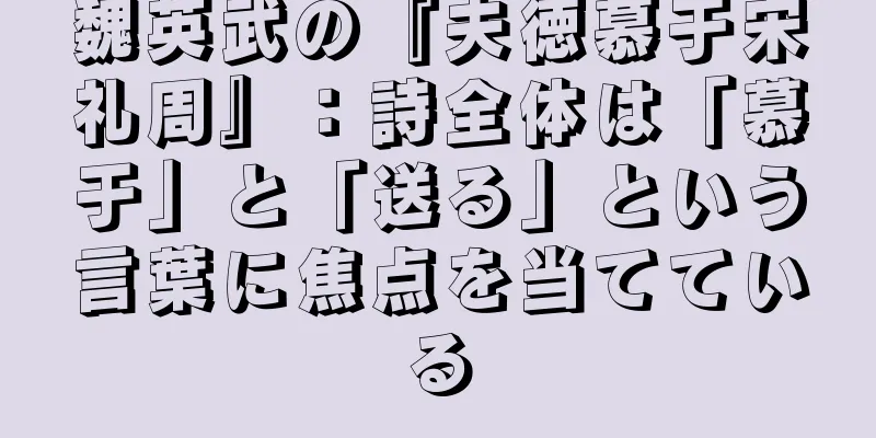 魏英武の『夫徳慕于宋礼周』：詩全体は「慕于」と「送る」という言葉に焦点を当てている