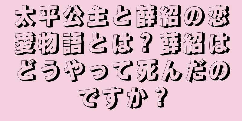 太平公主と薛紹の恋愛物語とは？薛紹はどうやって死んだのですか？