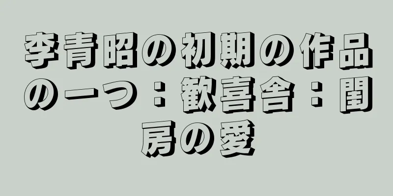 李青昭の初期の作品の一つ：歓喜舎：閨房の愛