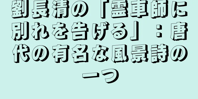 劉長清の「霊車師に別れを告げる」：唐代の有名な風景詩の一つ