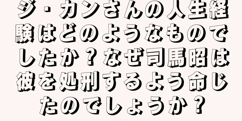 ジ・カンさんの人生経験はどのようなものでしたか？なぜ司馬昭は彼を処刑するよう命じたのでしょうか？