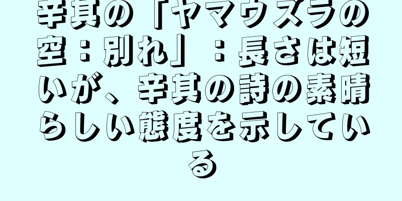 辛其の「ヤマウズラの空：別れ」：長さは短いが、辛其の詩の素晴らしい態度を示している