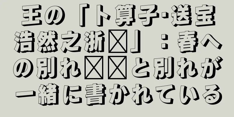 王の「卜算子·送宝浩然之浙东」：春への別れ​​と別れが一緒に書かれている