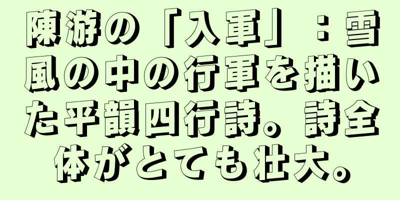 陳游の「入軍」：雪風の中の行軍を描いた平韻四行詩。詩全体がとても壮大。