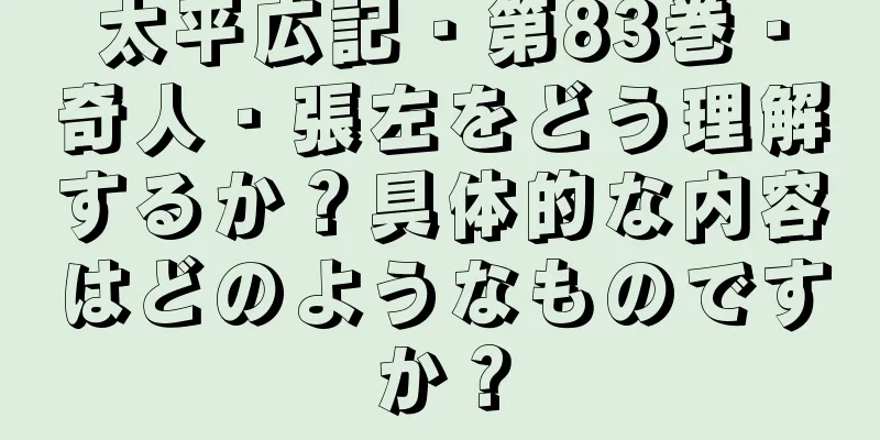 太平広記・第83巻・奇人・張左をどう理解するか？具体的な内容はどのようなものですか？