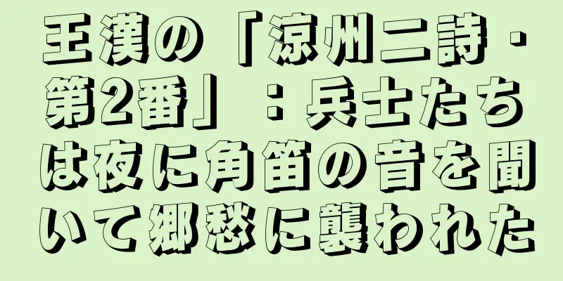 王漢の「涼州二詩・第2番」：兵士たちは夜に角笛の音を聞いて郷愁に襲われた
