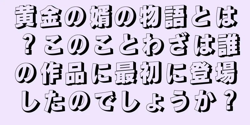 黄金の婿の物語とは？このことわざは誰の作品に最初に登場したのでしょうか？