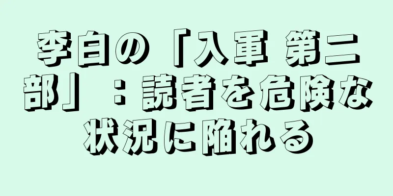 李白の「入軍 第二部」：読者を危険な状況に陥れる
