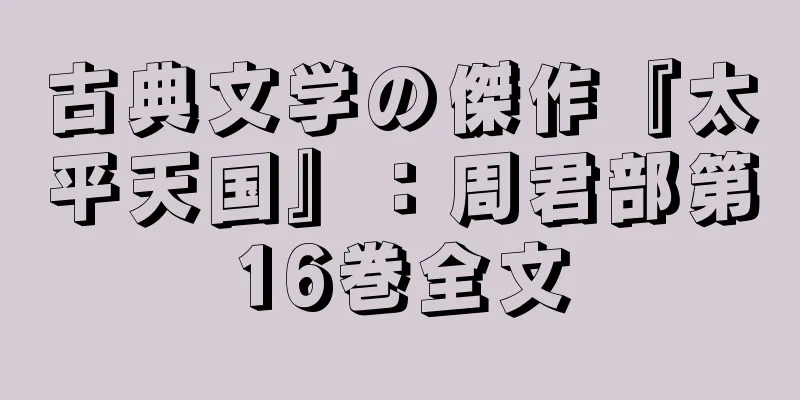 古典文学の傑作『太平天国』：周君部第16巻全文