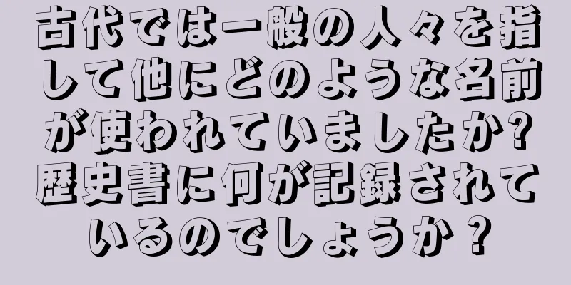 古代では一般の人々を指して他にどのような名前が使われていましたか?歴史書に何が記録されているのでしょうか？