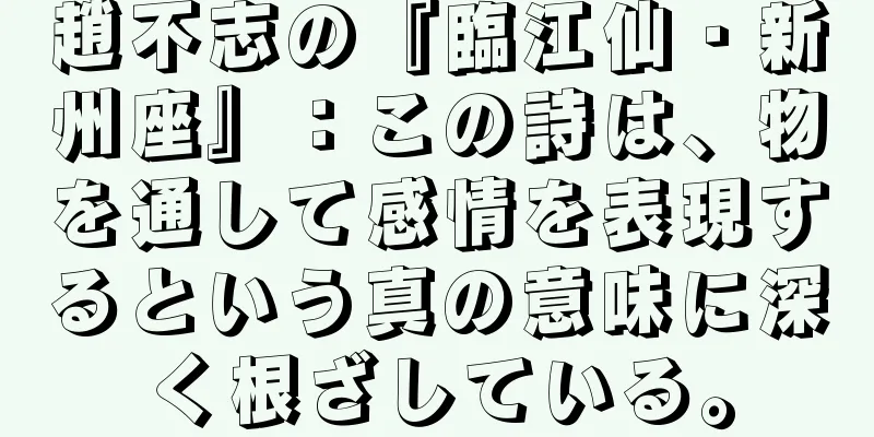 趙不志の『臨江仙・新州座』：この詩は、物を通して感情を表現するという真の意味に深く根ざしている。