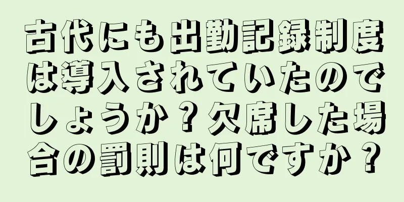 古代にも出勤記録制度は導入されていたのでしょうか？欠席した場合の罰則は何ですか？