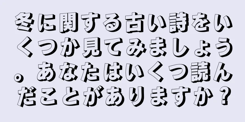 冬に関する古い詩をいくつか見てみましょう。あなたはいくつ読んだことがありますか？