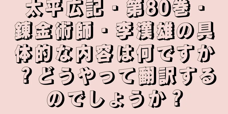 太平広記・第80巻・錬金術師・李漢雄の具体的な内容は何ですか？どうやって翻訳するのでしょうか？