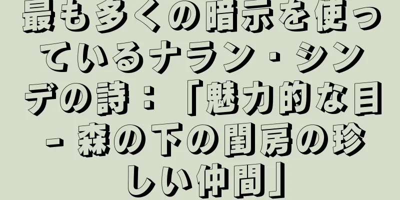 最も多くの暗示を使っているナラン・シンデの詩：「魅力的な目 - 森の下の閨房の珍しい仲間」