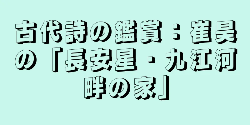 古代詩の鑑賞：崔昊の「長安星・九江河畔の家」