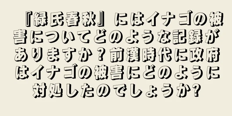 『緑氏春秋』にはイナゴの被害についてどのような記録がありますか？前漢時代に政府はイナゴの被害にどのように対処したのでしょうか?