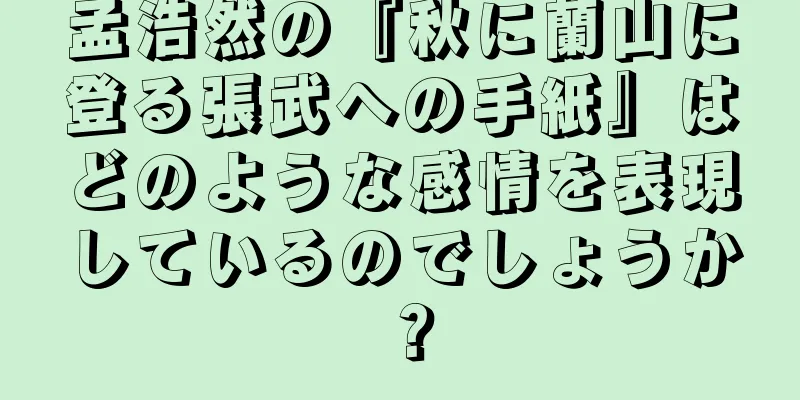 孟浩然の『秋に蘭山に登る張武への手紙』はどのような感情を表現しているのでしょうか？