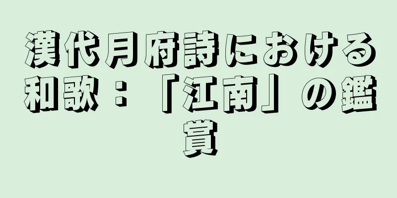 漢代月府詩における和歌：「江南」の鑑賞