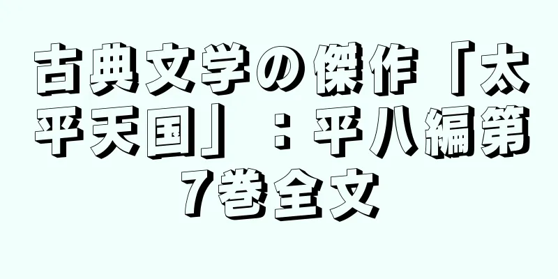 古典文学の傑作「太平天国」：平八編第7巻全文