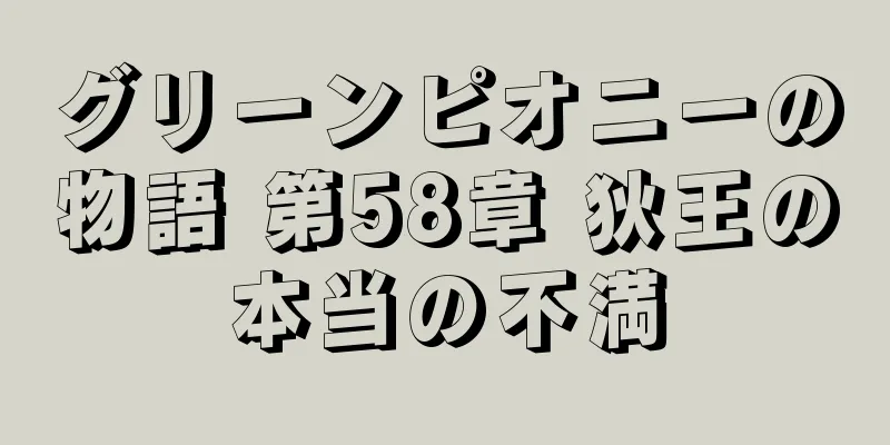 グリーンピオニーの物語 第58章 狄王の本当の不満
