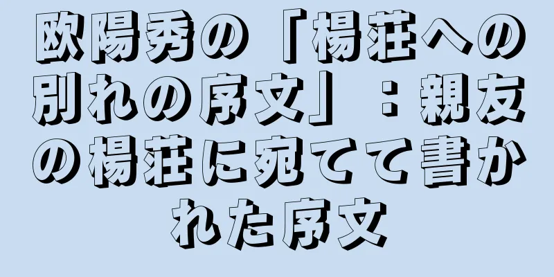 欧陽秀の「楊荘への別れの序文」：親友の楊荘に宛てて書かれた序文