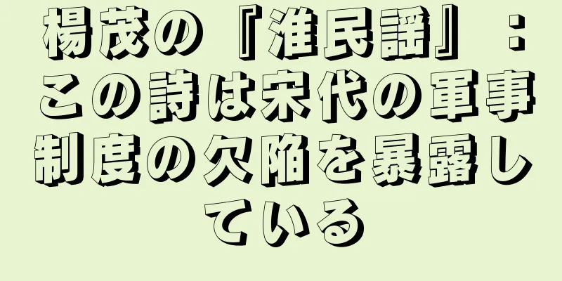 楊茂の『淮民謡』：この詩は宋代の軍事制度の欠陥を暴露している