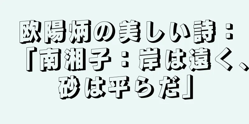 欧陽炳の美しい詩：「南湘子：岸は遠く、砂は平らだ」