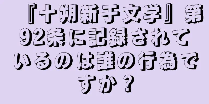 『十朔新于文学』第92条に記録されているのは誰の行為ですか？