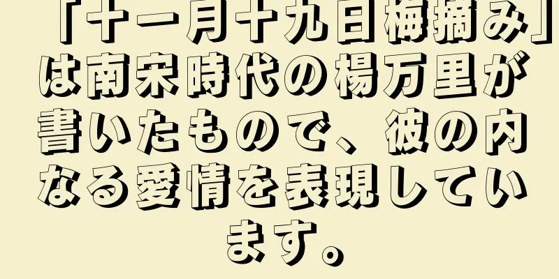 「十一月十九日梅摘み」は南宋時代の楊万里が書いたもので、彼の内なる愛情を表現しています。