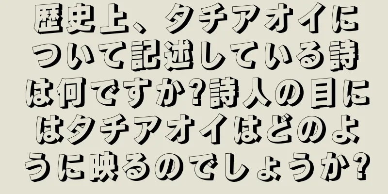 歴史上、タチアオイについて記述している詩は何ですか?詩人の目にはタチアオイはどのように映るのでしょうか?