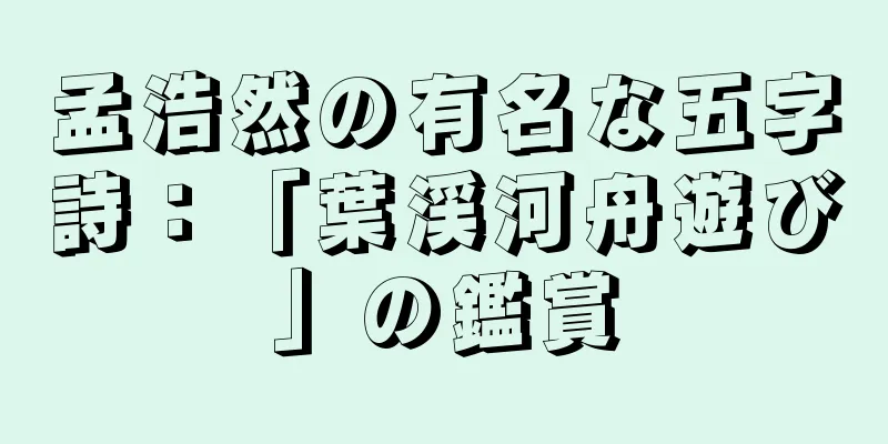 孟浩然の有名な五字詩：「葉渓河舟遊び」の鑑賞