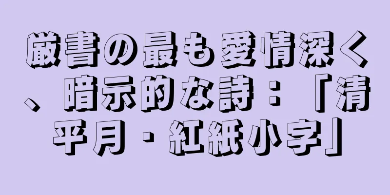 厳書の最も愛情深く、暗示的な詩：「清平月・紅紙小字」