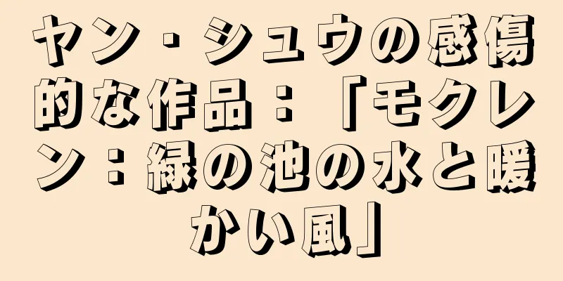 ヤン・シュウの感傷的な作品：「モクレン：緑の池の水と暖かい風」