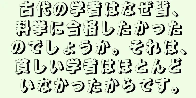 古代の学者はなぜ皆、科挙に合格したかったのでしょうか。それは、貧しい学者はほとんどいなかったからです。
