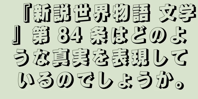 『新説世界物語 文学』第 84 条はどのような真実を表現しているのでしょうか。