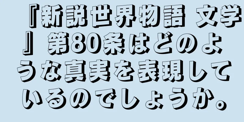 『新説世界物語 文学』第80条はどのような真実を表現しているのでしょうか。