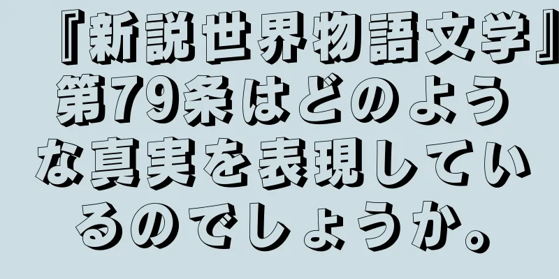 『新説世界物語文学』第79条はどのような真実を表現しているのでしょうか。