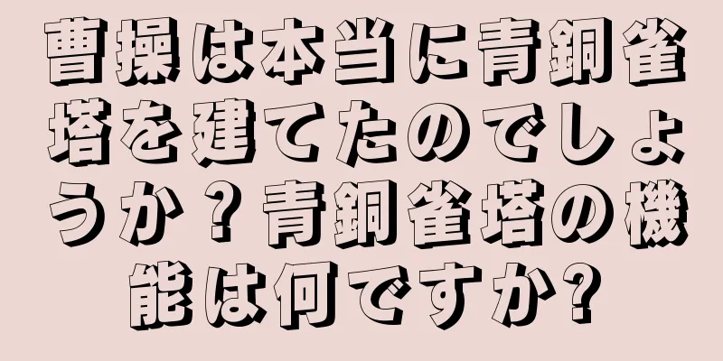 曹操は本当に青銅雀塔を建てたのでしょうか？青銅雀塔の機能は何ですか?